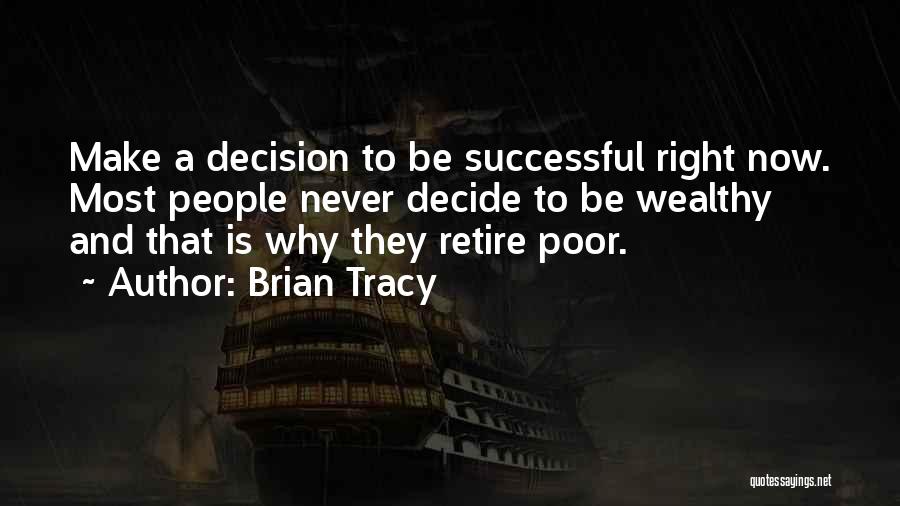 Brian Tracy Quotes: Make A Decision To Be Successful Right Now. Most People Never Decide To Be Wealthy And That Is Why They