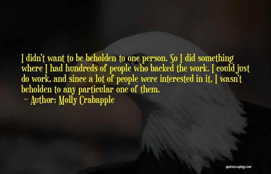 Molly Crabapple Quotes: I Didn't Want To Be Beholden To One Person. So I Did Something Where I Had Hundreds Of People Who