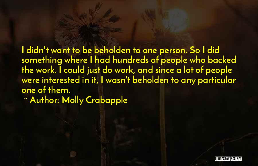 Molly Crabapple Quotes: I Didn't Want To Be Beholden To One Person. So I Did Something Where I Had Hundreds Of People Who