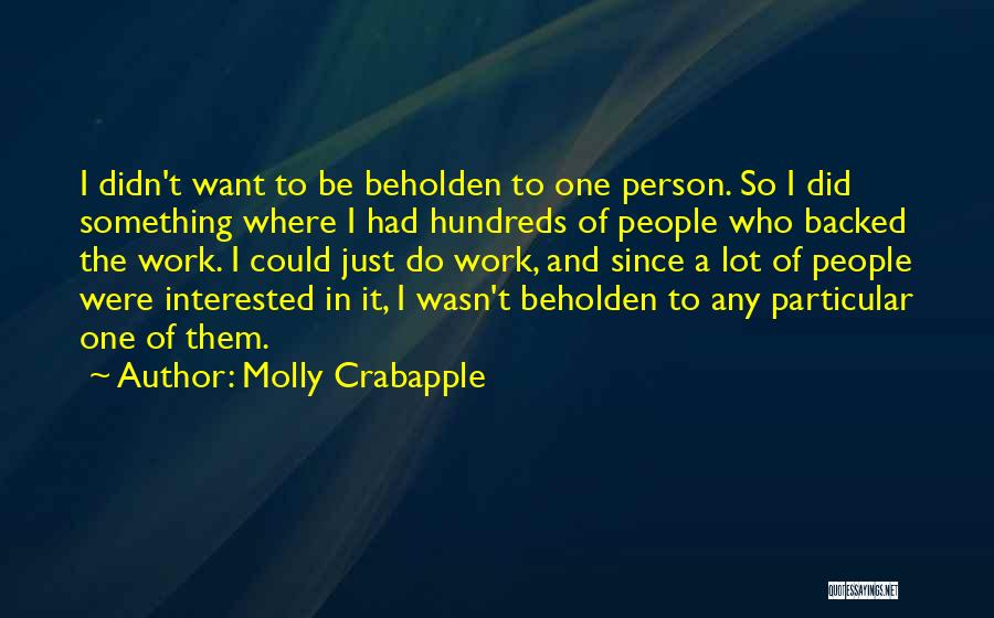 Molly Crabapple Quotes: I Didn't Want To Be Beholden To One Person. So I Did Something Where I Had Hundreds Of People Who