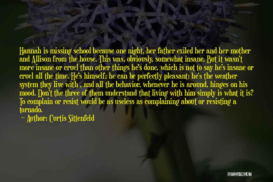 Curtis Sittenfeld Quotes: Hannah Is Missing School Because One Night, Her Father Exiled Her And Her Mother And Allison From The House. This