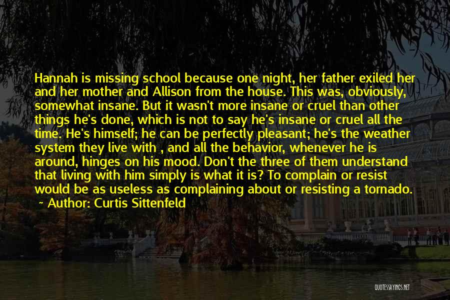 Curtis Sittenfeld Quotes: Hannah Is Missing School Because One Night, Her Father Exiled Her And Her Mother And Allison From The House. This