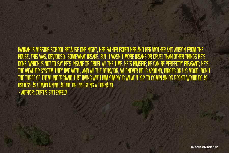 Curtis Sittenfeld Quotes: Hannah Is Missing School Because One Night, Her Father Exiled Her And Her Mother And Allison From The House. This