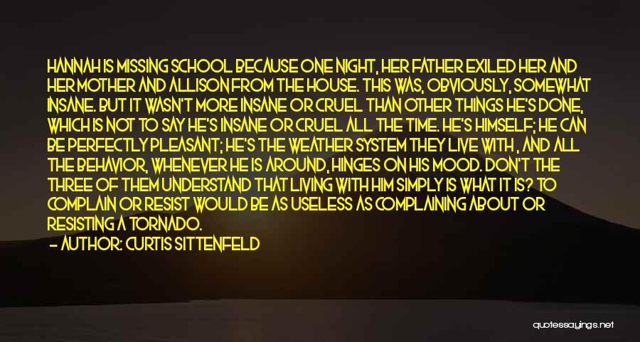 Curtis Sittenfeld Quotes: Hannah Is Missing School Because One Night, Her Father Exiled Her And Her Mother And Allison From The House. This