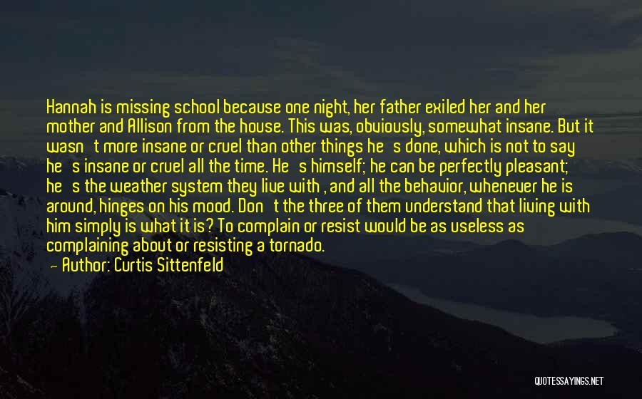 Curtis Sittenfeld Quotes: Hannah Is Missing School Because One Night, Her Father Exiled Her And Her Mother And Allison From The House. This