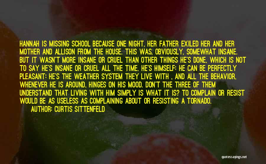 Curtis Sittenfeld Quotes: Hannah Is Missing School Because One Night, Her Father Exiled Her And Her Mother And Allison From The House. This