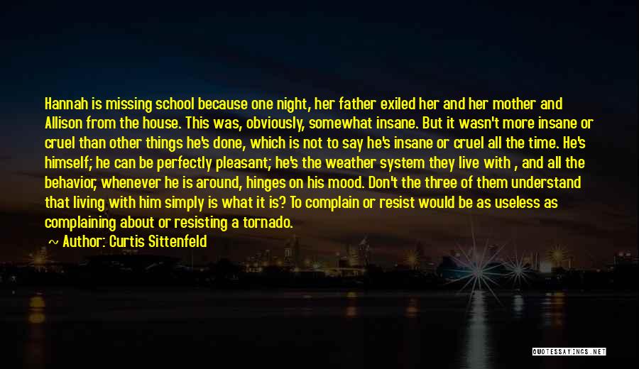 Curtis Sittenfeld Quotes: Hannah Is Missing School Because One Night, Her Father Exiled Her And Her Mother And Allison From The House. This