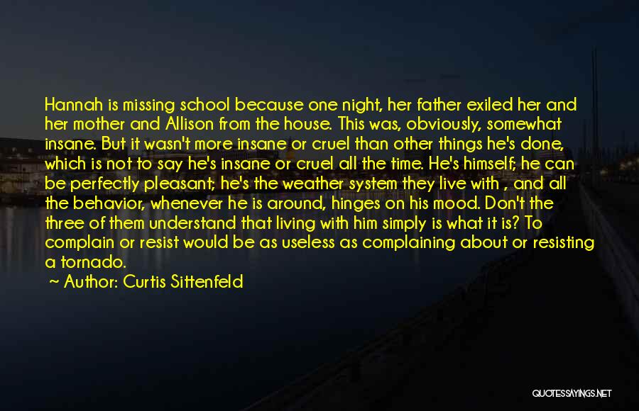 Curtis Sittenfeld Quotes: Hannah Is Missing School Because One Night, Her Father Exiled Her And Her Mother And Allison From The House. This