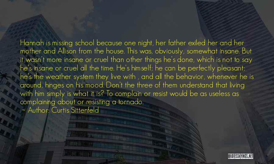 Curtis Sittenfeld Quotes: Hannah Is Missing School Because One Night, Her Father Exiled Her And Her Mother And Allison From The House. This