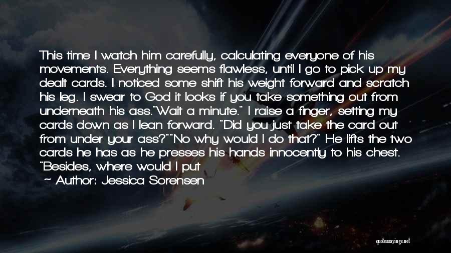 Jessica Sorensen Quotes: This Time I Watch Him Carefully, Calculating Everyone Of His Movements. Everything Seems Flawless, Until I Go To Pick Up