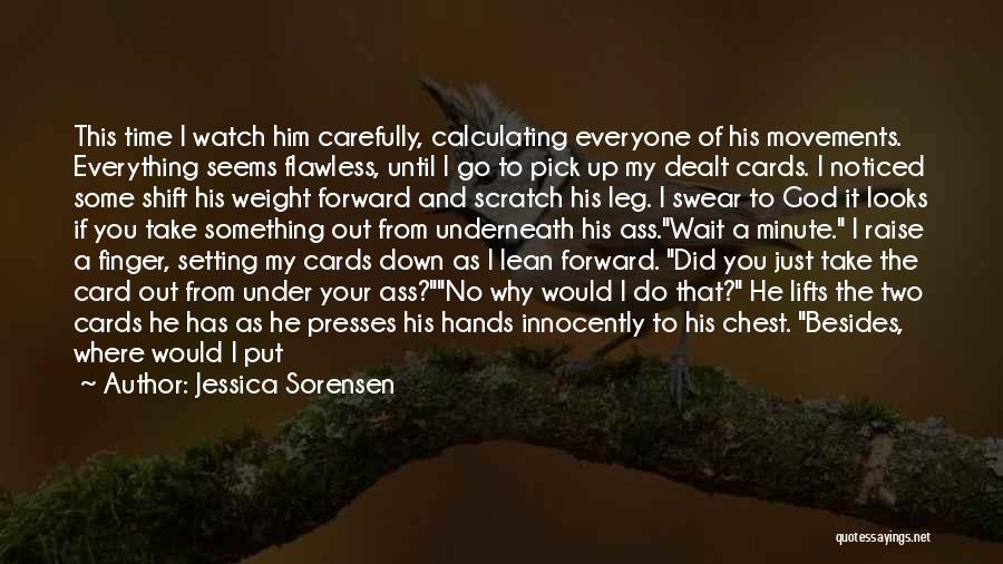 Jessica Sorensen Quotes: This Time I Watch Him Carefully, Calculating Everyone Of His Movements. Everything Seems Flawless, Until I Go To Pick Up