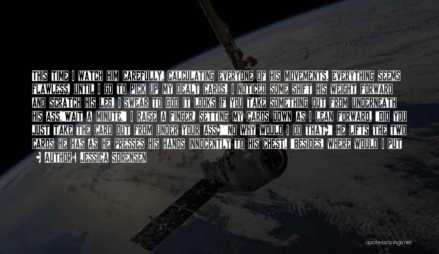 Jessica Sorensen Quotes: This Time I Watch Him Carefully, Calculating Everyone Of His Movements. Everything Seems Flawless, Until I Go To Pick Up