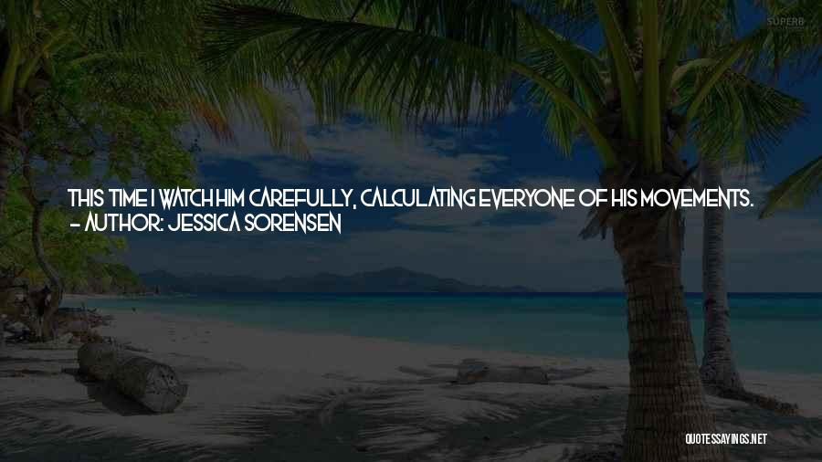 Jessica Sorensen Quotes: This Time I Watch Him Carefully, Calculating Everyone Of His Movements. Everything Seems Flawless, Until I Go To Pick Up