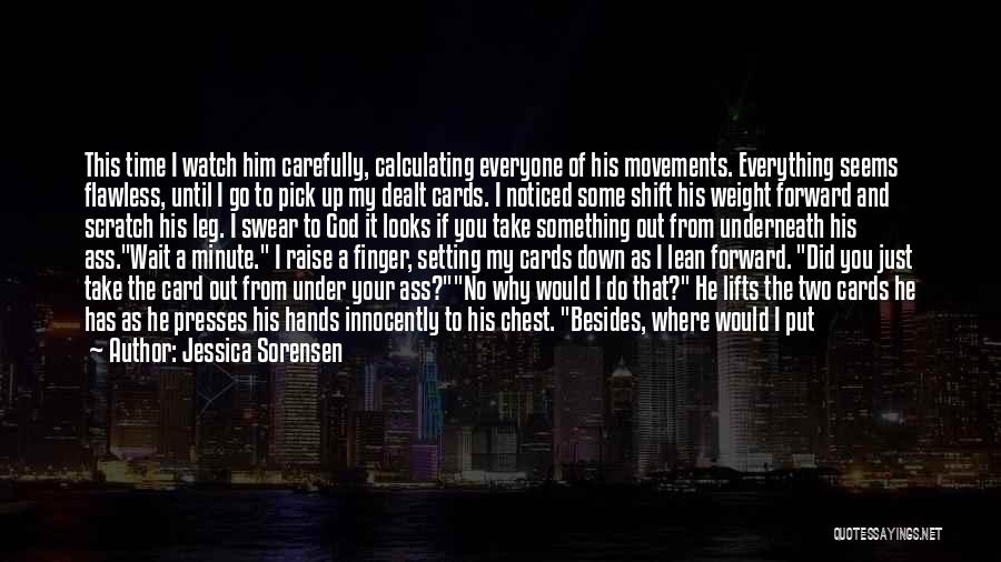 Jessica Sorensen Quotes: This Time I Watch Him Carefully, Calculating Everyone Of His Movements. Everything Seems Flawless, Until I Go To Pick Up