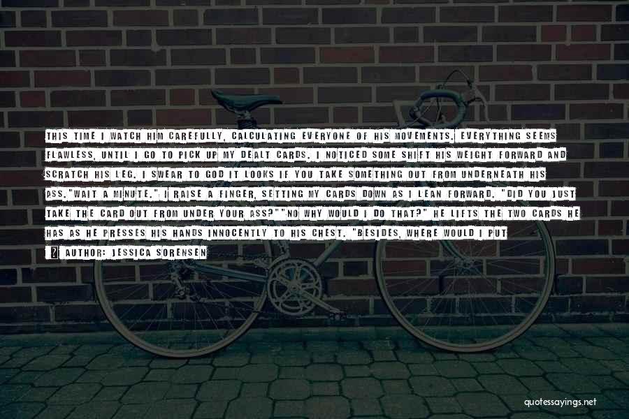 Jessica Sorensen Quotes: This Time I Watch Him Carefully, Calculating Everyone Of His Movements. Everything Seems Flawless, Until I Go To Pick Up