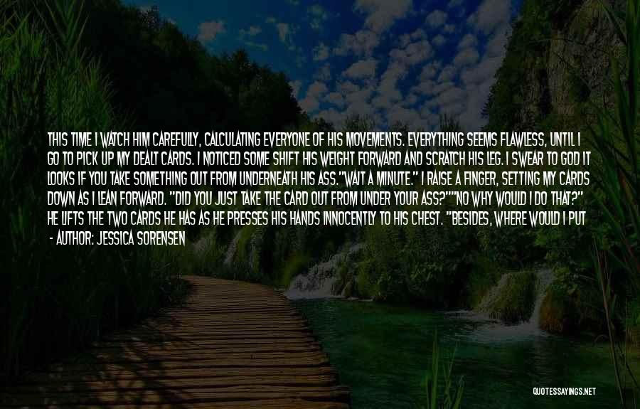 Jessica Sorensen Quotes: This Time I Watch Him Carefully, Calculating Everyone Of His Movements. Everything Seems Flawless, Until I Go To Pick Up