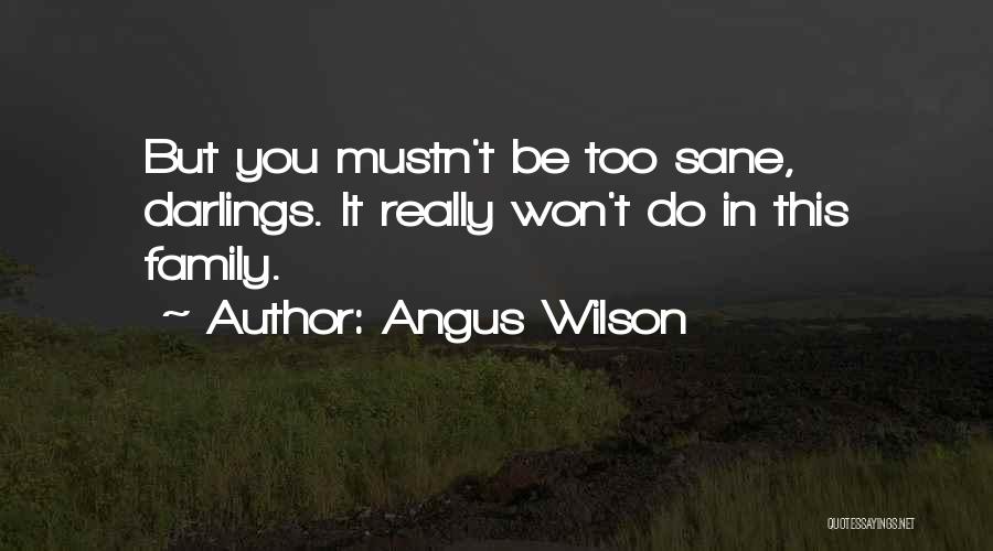 Angus Wilson Quotes: But You Mustn't Be Too Sane, Darlings. It Really Won't Do In This Family.