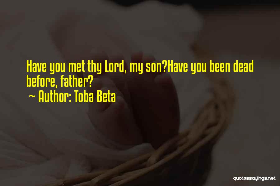 Toba Beta Quotes: Have You Met Thy Lord, My Son?have You Been Dead Before, Father?