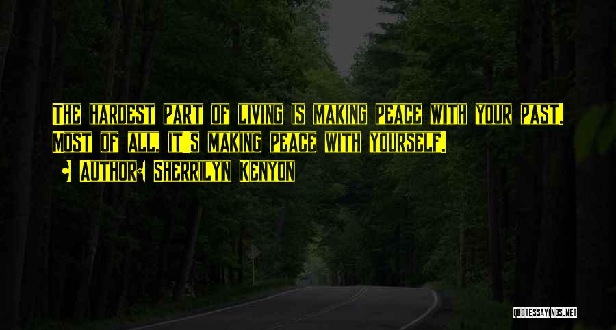 Sherrilyn Kenyon Quotes: The Hardest Part Of Living Is Making Peace With Your Past. Most Of All, It's Making Peace With Yourself.