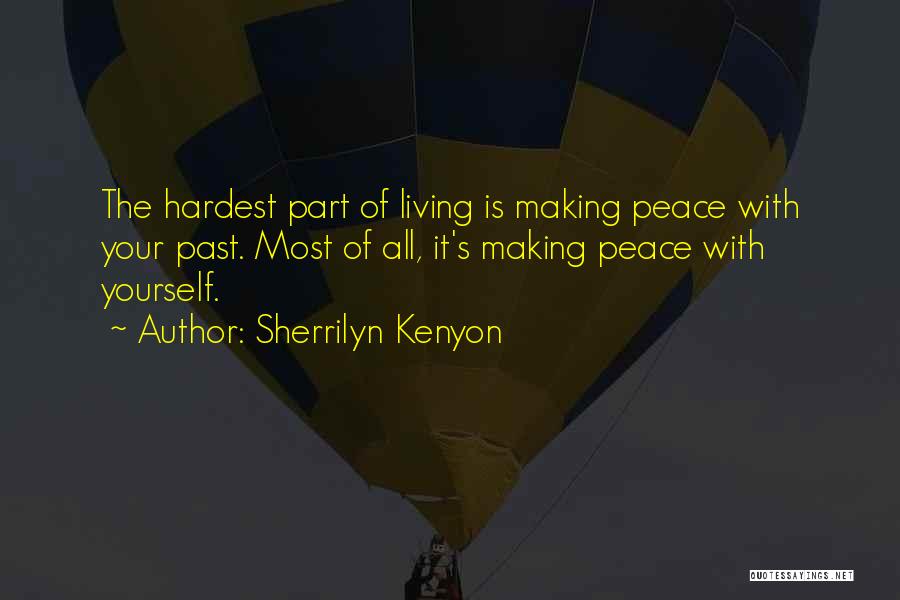 Sherrilyn Kenyon Quotes: The Hardest Part Of Living Is Making Peace With Your Past. Most Of All, It's Making Peace With Yourself.