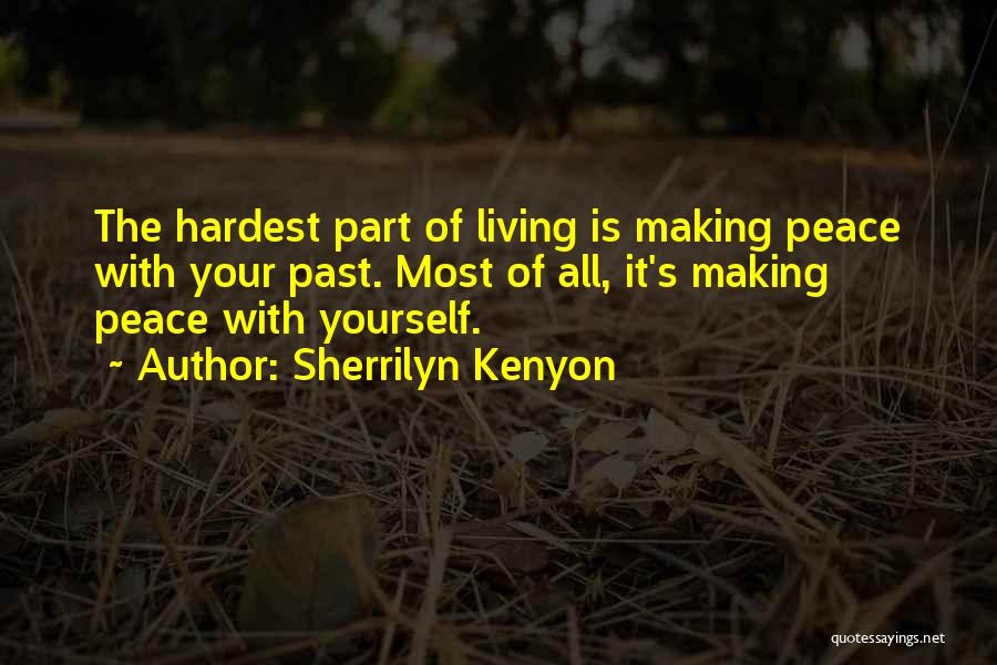 Sherrilyn Kenyon Quotes: The Hardest Part Of Living Is Making Peace With Your Past. Most Of All, It's Making Peace With Yourself.