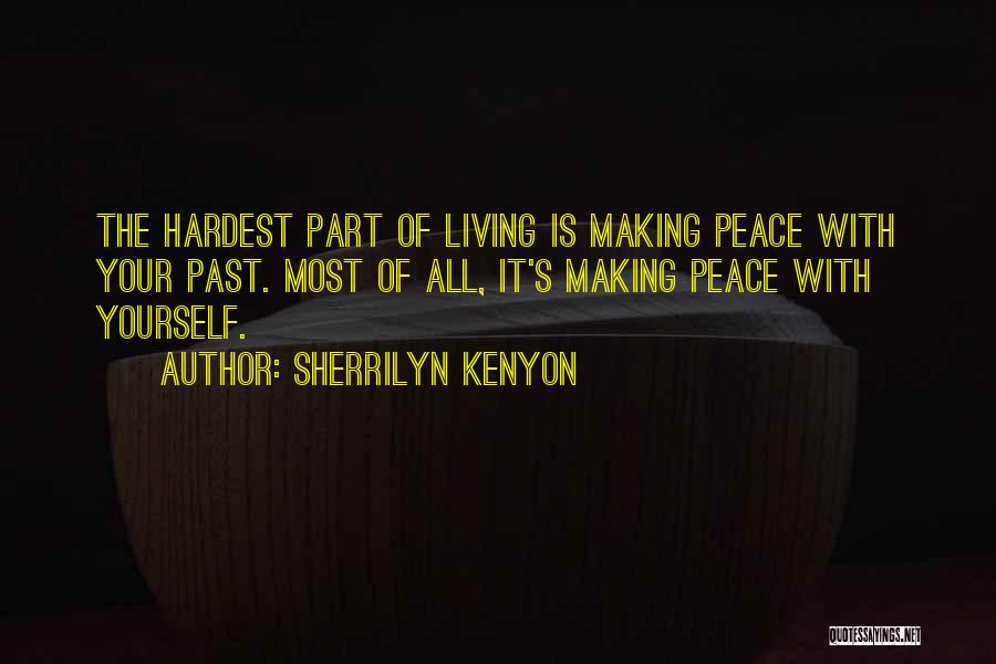 Sherrilyn Kenyon Quotes: The Hardest Part Of Living Is Making Peace With Your Past. Most Of All, It's Making Peace With Yourself.