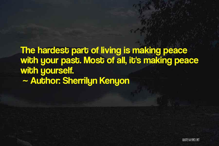 Sherrilyn Kenyon Quotes: The Hardest Part Of Living Is Making Peace With Your Past. Most Of All, It's Making Peace With Yourself.