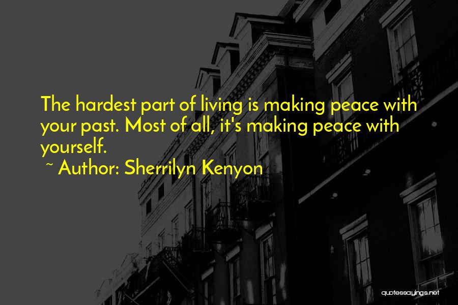 Sherrilyn Kenyon Quotes: The Hardest Part Of Living Is Making Peace With Your Past. Most Of All, It's Making Peace With Yourself.