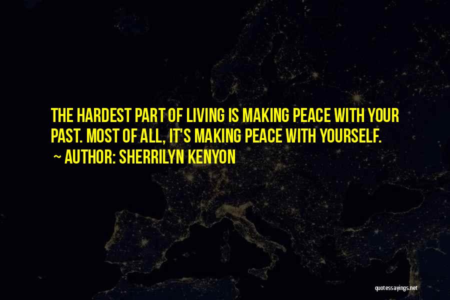 Sherrilyn Kenyon Quotes: The Hardest Part Of Living Is Making Peace With Your Past. Most Of All, It's Making Peace With Yourself.