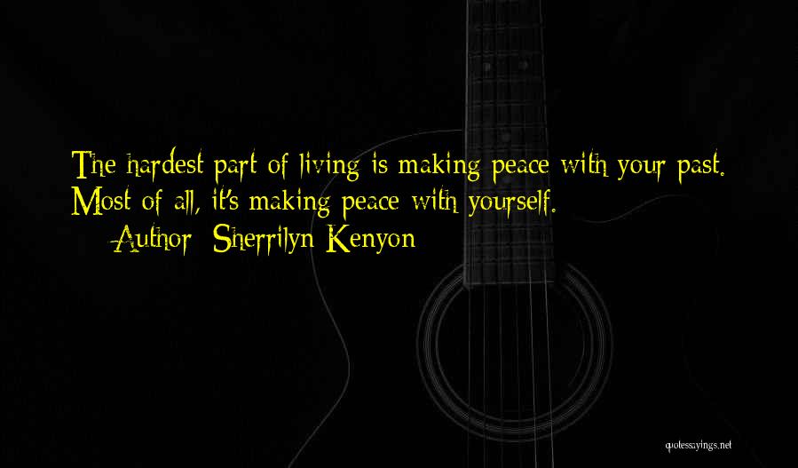 Sherrilyn Kenyon Quotes: The Hardest Part Of Living Is Making Peace With Your Past. Most Of All, It's Making Peace With Yourself.