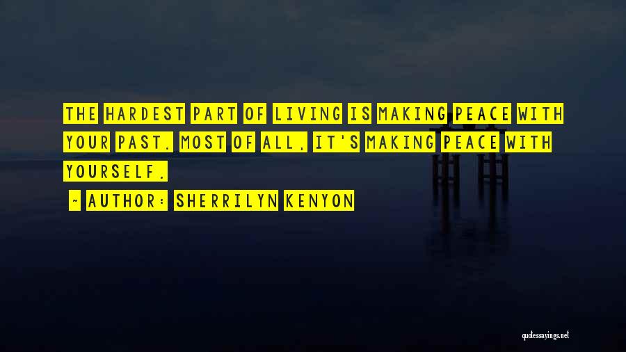 Sherrilyn Kenyon Quotes: The Hardest Part Of Living Is Making Peace With Your Past. Most Of All, It's Making Peace With Yourself.