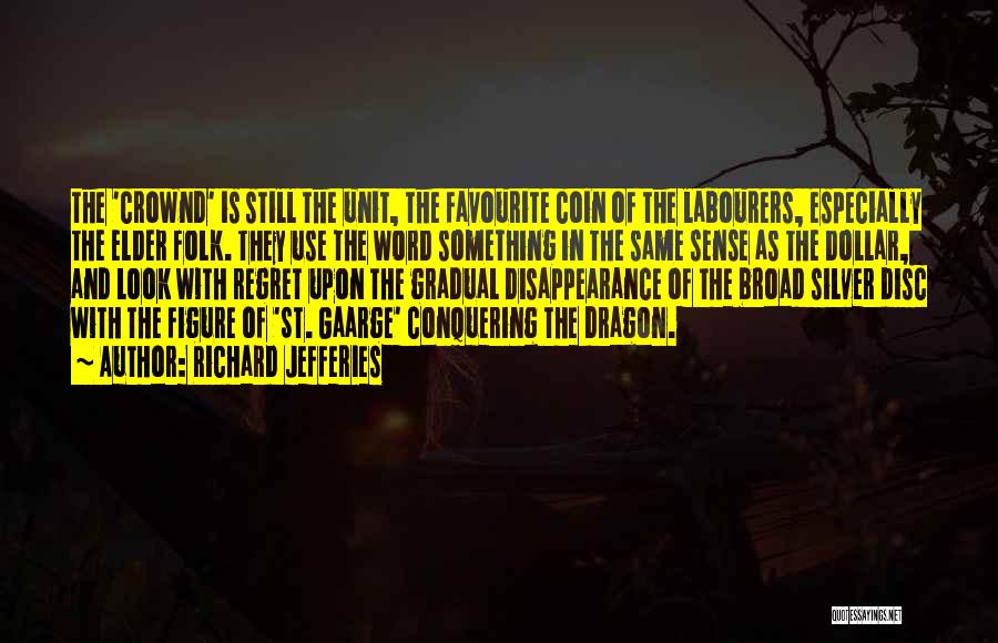 Richard Jefferies Quotes: The 'crownd' Is Still The Unit, The Favourite Coin Of The Labourers, Especially The Elder Folk. They Use The Word