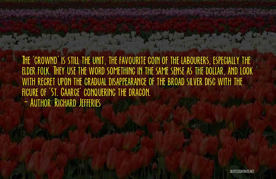 Richard Jefferies Quotes: The 'crownd' Is Still The Unit, The Favourite Coin Of The Labourers, Especially The Elder Folk. They Use The Word