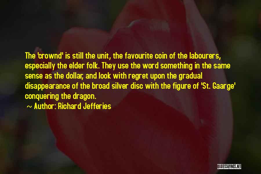Richard Jefferies Quotes: The 'crownd' Is Still The Unit, The Favourite Coin Of The Labourers, Especially The Elder Folk. They Use The Word