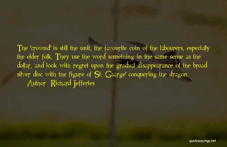 Richard Jefferies Quotes: The 'crownd' Is Still The Unit, The Favourite Coin Of The Labourers, Especially The Elder Folk. They Use The Word