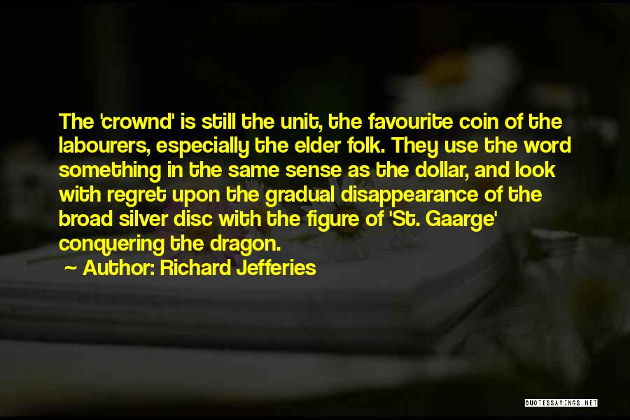 Richard Jefferies Quotes: The 'crownd' Is Still The Unit, The Favourite Coin Of The Labourers, Especially The Elder Folk. They Use The Word