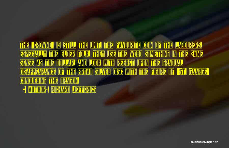 Richard Jefferies Quotes: The 'crownd' Is Still The Unit, The Favourite Coin Of The Labourers, Especially The Elder Folk. They Use The Word