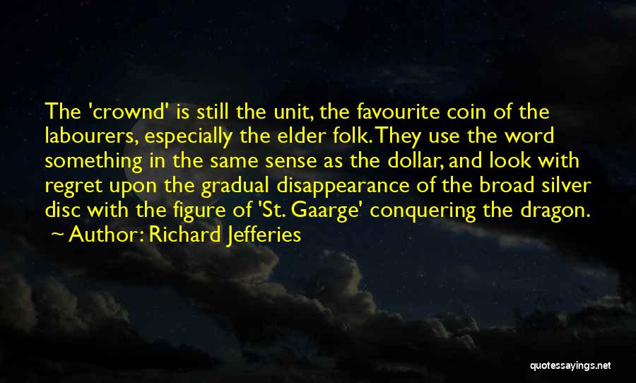 Richard Jefferies Quotes: The 'crownd' Is Still The Unit, The Favourite Coin Of The Labourers, Especially The Elder Folk. They Use The Word