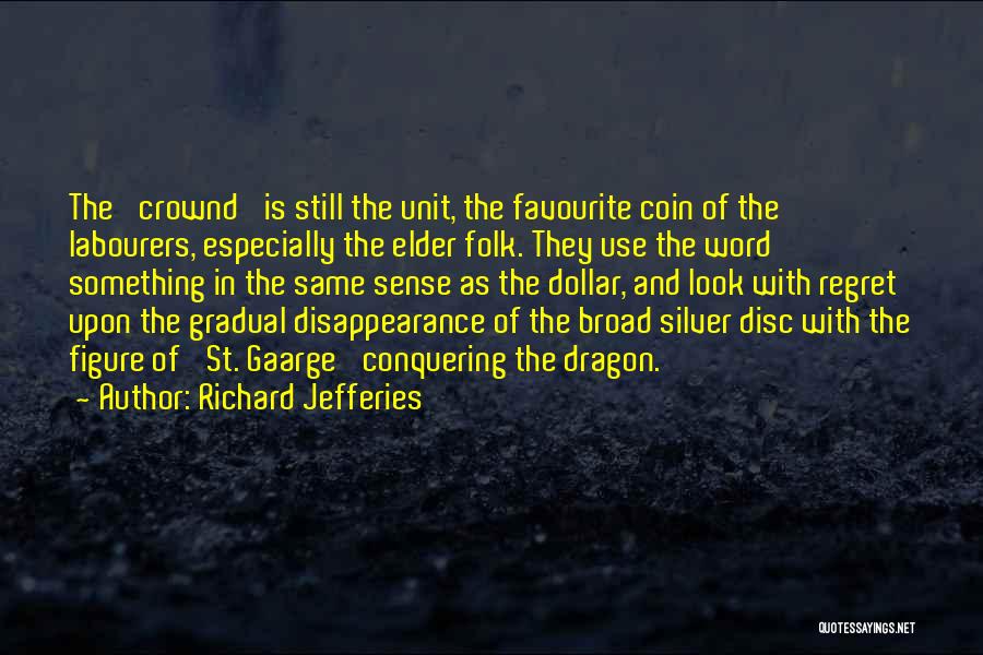 Richard Jefferies Quotes: The 'crownd' Is Still The Unit, The Favourite Coin Of The Labourers, Especially The Elder Folk. They Use The Word