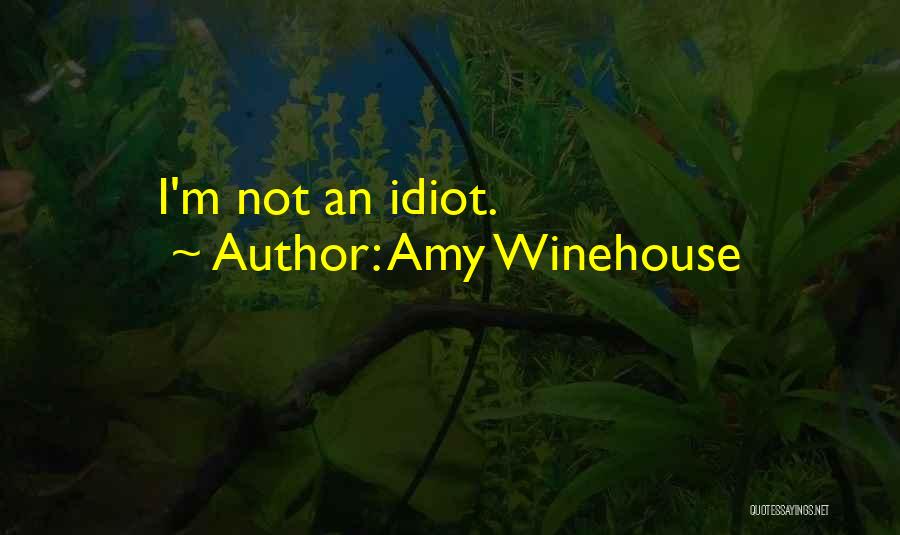 Amy Winehouse Quotes: I'm Not An Idiot.