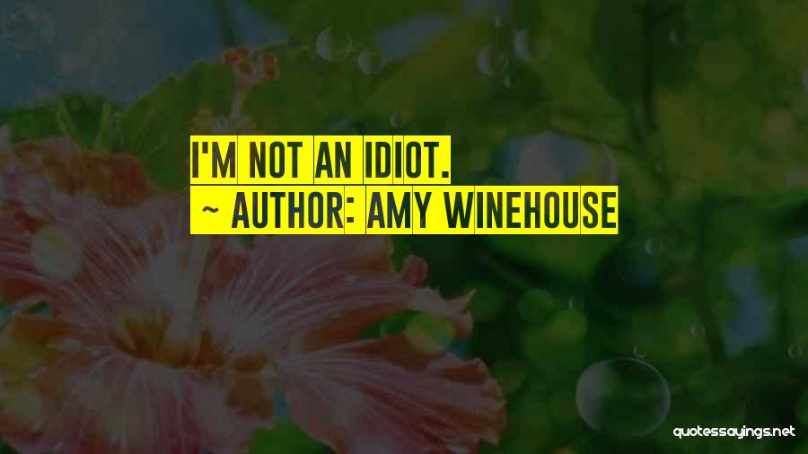 Amy Winehouse Quotes: I'm Not An Idiot.