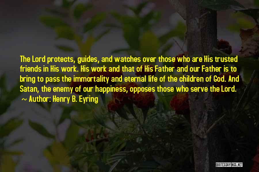 Henry B. Eyring Quotes: The Lord Protects, Guides, And Watches Over Those Who Are His Trusted Friends In His Work. His Work And That