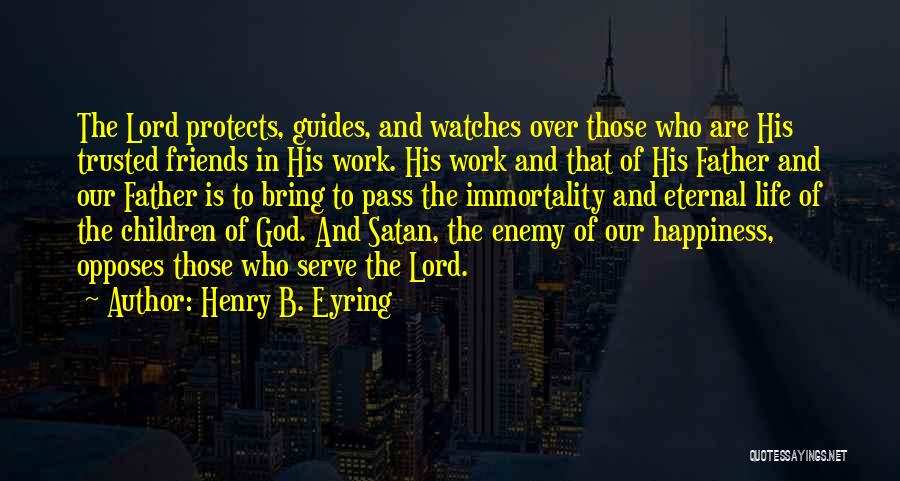 Henry B. Eyring Quotes: The Lord Protects, Guides, And Watches Over Those Who Are His Trusted Friends In His Work. His Work And That