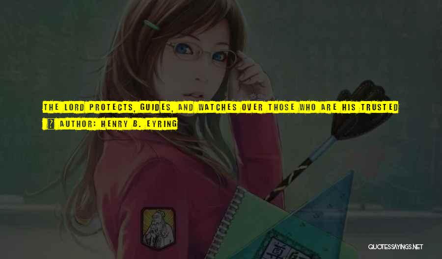 Henry B. Eyring Quotes: The Lord Protects, Guides, And Watches Over Those Who Are His Trusted Friends In His Work. His Work And That