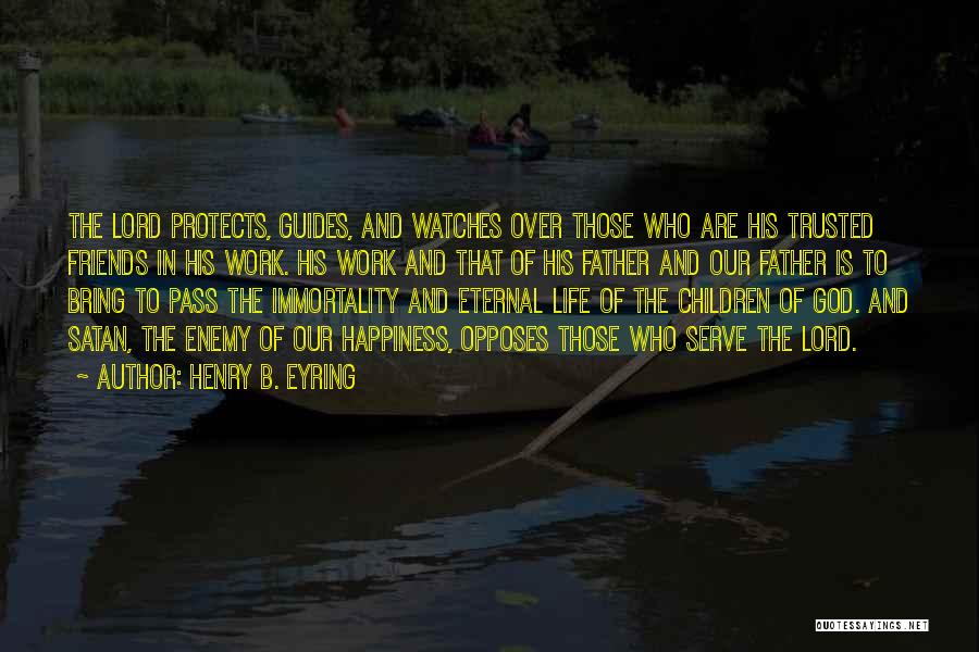 Henry B. Eyring Quotes: The Lord Protects, Guides, And Watches Over Those Who Are His Trusted Friends In His Work. His Work And That