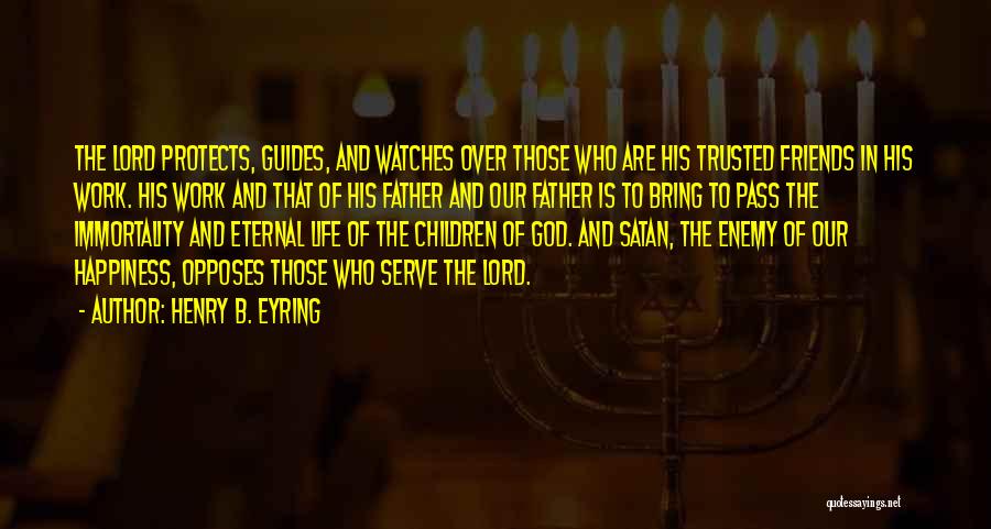 Henry B. Eyring Quotes: The Lord Protects, Guides, And Watches Over Those Who Are His Trusted Friends In His Work. His Work And That