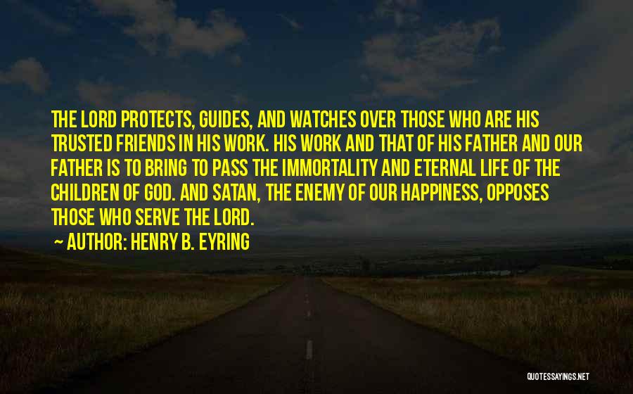 Henry B. Eyring Quotes: The Lord Protects, Guides, And Watches Over Those Who Are His Trusted Friends In His Work. His Work And That