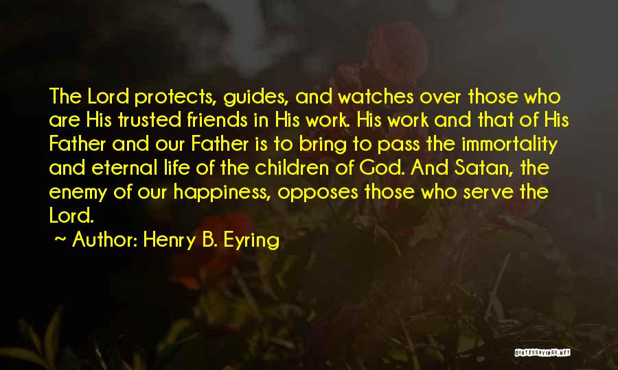 Henry B. Eyring Quotes: The Lord Protects, Guides, And Watches Over Those Who Are His Trusted Friends In His Work. His Work And That