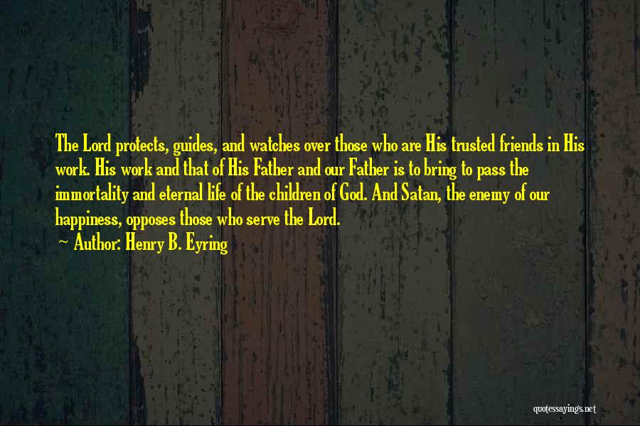 Henry B. Eyring Quotes: The Lord Protects, Guides, And Watches Over Those Who Are His Trusted Friends In His Work. His Work And That