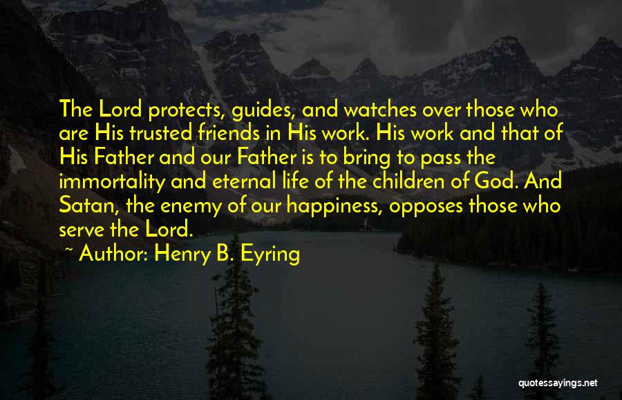 Henry B. Eyring Quotes: The Lord Protects, Guides, And Watches Over Those Who Are His Trusted Friends In His Work. His Work And That